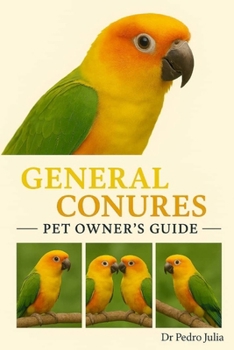 Paperback General Conures: A Complete Guide to Care, Training, and Bonding for a Happy, Healthy Pet Book
