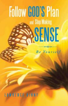 Follow God's Plan and Stop Making Sense: Be Yourself