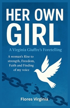 “Her Own Girl”: A Virginia Giuffre’s Foretelling: A Woman’s Rise to Strength, Freedom, Faith and Finding of my Voice