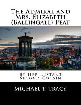Paperback The Admiral and Mrs. Elizabeth (Ballingall) Peat: By Her Distant Second Cousin Book
