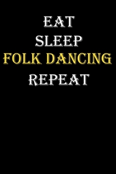Eat,  Sleep,  Folk dancing , Repeat Journal: White Lined Notebook / Journal/ Dairy/ planner funny gift for every hobby meme lover, 120 Pages, 6x9, Soft Cover, Matte Finish
