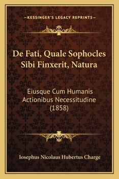 Paperback De Fati, Quale Sophocles Sibi Finxerit, Natura: Eiusque Cum Humanis Actionibus Necessitudine (1858) [Latin] Book