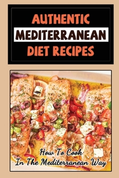 Paperback Authentic Mediterranean Diet Recipes: How To Cook In The Mediterranean Way Book