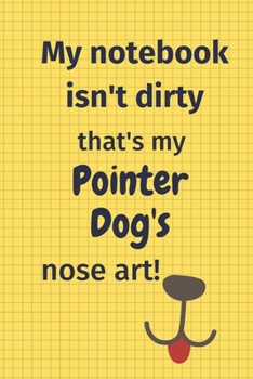Paperback My Notebook Isn't Dirty That's my Pointer Dog's Nose Art: For Pointer Dog Fans Book