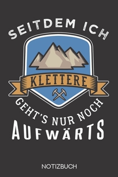 Seitdem ich klettere geht's nur noch aufwärts!: Notizbuch mit 120 Gepunkteten Seiten im Format A5 (6x9 Zoll) (German Edition)
