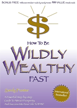 Paperback How to Be Wildly Wealthy Fast: A Powerful Step by Step Guide to Attract Prosperity and Abundance Into Your Life Today! Book