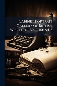 Paperback Cabinet Portrait Gallery of British Worthies, Volumes 1-3 Book