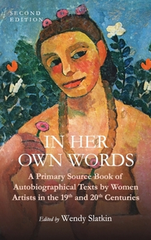 Hardcover In Her Own Words: A Primary Source Book of Autobiographical Texts by Women Artists in the 19th and 20th Centuries Book
