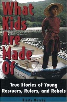 Paperback What Kids Are Made of: True Stories of Young Rescuers, Rulers, and Rebels Book