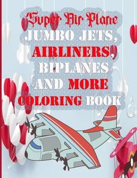 Paperback Super Air Plane Jumbo Jets, Airliners, Biplanes And More COLORING BOOK: Airplanes of World War Book