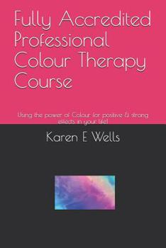 Paperback Fully Accredited Professional Colour Therapy Course: Using the power of Colour for positive & strong effects in your life! Book