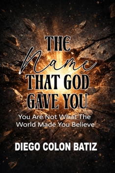 The Name That God Gave You: You Are Not What The World Made You Believe