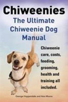 Paperback Chiweenies. the Ultimate Chiweenie Dog Manual. Chiweenie Care, Costs, Feeding, Grooming, Health and Training All Included. Book