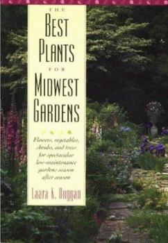 Paperback The Best Plants for Midwest Gardens: Flowers, Vegetables, Shrubs, and Trees for Spectacular Low-Maintenance Gardens Season After Season Book