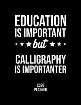 Education Is Important But Calligraphy Is Importanter 2020 Planner: Calligraphy Fan 2020 Calendar, Funny Design, 2020 Planner for Calligraphy Lover, Christmas Gift for Calligraphy Lover