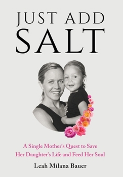 Hardcover Just Add Salt: A Single Mother's Quest to Save Her Daughter's Life and Feed Her Soul Book