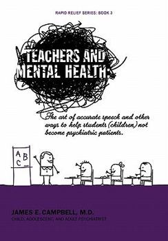 Hardcover Teachers and Mental Health: The art of accurate speech and other ways to help students (children) not become psychiatric patients. Book