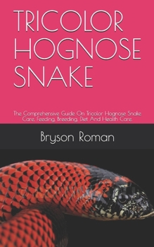 Paperback Tricolor Hognose Snake: The Comprehensive Guide On Tricolor Hognose Snake Care, Feeding, Breeding, Diet And Health Care. Book