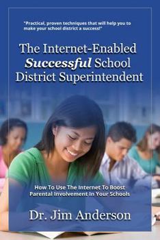 Paperback The Internet-Enabled Successful School District Superintendent: How To Use The Internet To Boost Parental Involvement In Your Schools Book