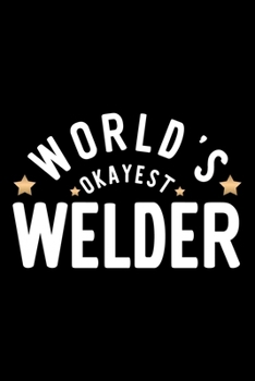 World's Okayest Welder: Nice Notebook for Welder | Funny Christmas Gift Idea for Welder | Welder Journal | 100 pages 6x9 inches