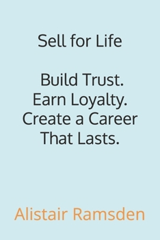 Sell for Life: Build Trust. Earn Loyalty. Create a Career That Lasts