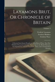 Paperback Layamons Brut, Or Chronicle of Britain: A Poetical Semi-Saxon Paraphrase of the Brut of Wace. Now First Published From the Cottonian Manuscripts in th Book