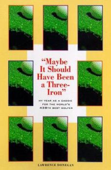 Hardcover Maybe It Should Have Been a Three-Iron: My Year as a Caddy for the World's 438th Best Golfer Book