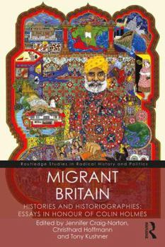 Migrant Britain: Histories and Historiographies: Essays in Honour of Colin Holmes
