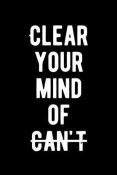 Clear Your Mind of Can't: Lovely Lined Designed Notebook/Journal Book to Write in, (6” x 9”), 100 Pages, (Gift For Friends, Relatives, Men, Women & Kids ) - Inspirational & Motivational Quote