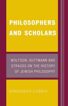 Philosophers and Scholars: Wolfson, Guttmann, and Strauss on the History of Jewish Philosophy