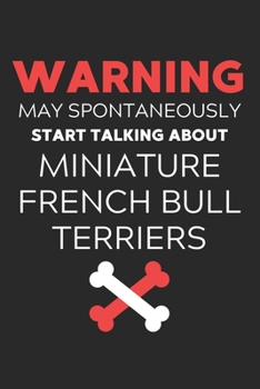 Warning May Spontaneously Start Talking About Miniature French Bull Terriers: Lined Journal, 120 Pages, 6 x 9, Funny Miniature French Bull Terrier ... Start Talking About Miniature French Bull