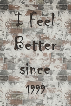 I Feel Better Since 1999 : Lined Notebook/ Journal Gift, 120 Pages,6x9,Soft Cover,Matte Finish