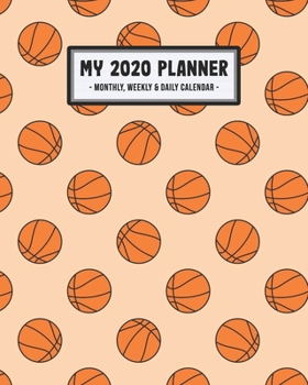 My 2020 Calendar Planner: Basketball 2020 Daily, Weekly & Monthly Calendar Planner | January to December | 110 Pages (8x10)