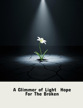 Paperback A Glimmer Of Light: Hope For The Broken Book