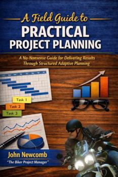 Paperback A Field Guide to Practical Project Planning: A No-Nonsense Guide for Delivering Results Through Structured Adaptive Planning (Enhanced Color & Figures Edition) Book