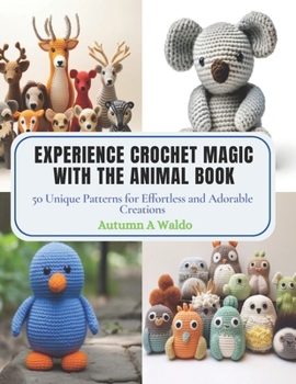 Paperback Experience Crochet Magic with the Animal Book: 50 Unique Patterns for Effortless and Adorable Creations Book