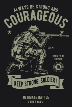 Always Be Strong And Courageous Born To Be A Soldier Ultimate Battle Journal: Proud America Diary - Writing Book - College Ruled Lined Sheets
