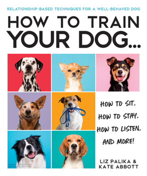 Paperback How to Train Your Dog: A Relationship-Based Approach for a Well-Behaved Dog Book
