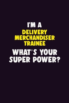 Paperback I'M A Delivery Merchandiser Trainee, What's Your Super Power?: 6X9 120 pages Career Notebook Unlined Writing Journal Book