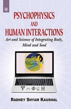 Paperback Psychophysics and Human Interactions: Art and Science of Integrating Body, Mind and Soul Book