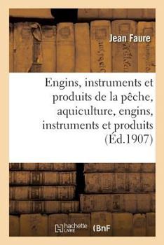 Paperback Exposition universelle et internationale de Liége, 1905. Section française. Engins, instruments: et produits de la pêche, aquiculture, engins, instrum [French] Book