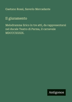 Paperback Il giuramento: Melodramma lirico in tre atti, da rappresentarsi nel ducale Teatro di Parma, il carnevale MDCCCXXXIX. [Italian] Book