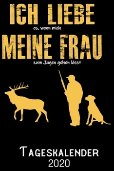Ich liebe es wenn mich meine Frau zum Jagen gehen lässt - Tageskalender 2020: DIN A5 Kalender / Terminplaner / Tagesplaner 2020 12 Monate: Januar bis ... 2020 – Jeder Tag auf 1 Seite (German Edition)