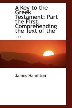 Paperback A Key to the Greek Testament: Part the First, Comprehending the Text of the ... Book