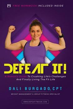 Defeat It!: A Woman’s Guide to Crushing Life’s Challenges And Finally Living The Fit Life
