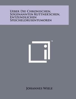 Paperback Ueber Die Chronischen, Sogenannten Kuttner'schen, Entzundlichen Speicheldrusentumoren [German] Book