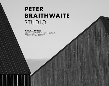 Hardcover Peter Braithwaite Studio: Natural Forces: Design & Craft of a Nova Scotian Architectural Identity Book