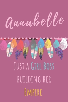 Annabelle Just A Girl Boss Building Her Empire: Beautiful Personalised Motivational Feathers Bohemian Notebook/Journal/Diary To Write In For Women, Girls With Motivational Quote on the Cover. Pretty D