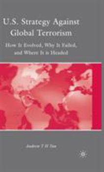 Hardcover U.S. Strategy Against Global Terrorism: How It Evolved, Why It Failed, and Where It Is Headed Book