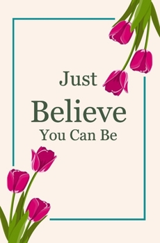 Paperback Just Believe You Can Be -great gift notebook-: Blank Journal Lined With More than 110 Pages. Notebook that can serve as a Planner, Journal, ... for Dr Book